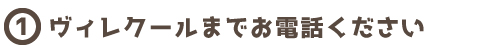 ヴィレクールまでお電話ください。
